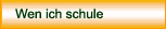 Wen ich schule