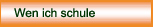 Wen ich schule